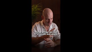 Youre Sitting On Cash, Its Called Old Leads.