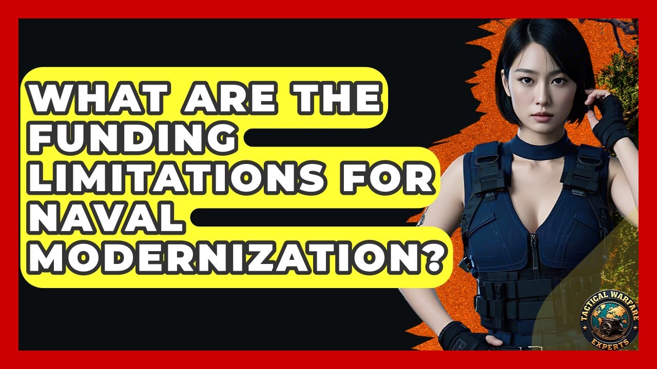 What Are The Funding Limitations For Naval Modernization? - Tactical Warfare Experts