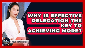 Why Is Effective Delegation The Key To Achieving More? - Modern Manager Toolbox