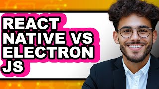 React Native vs Electron JS - Which Is Better?