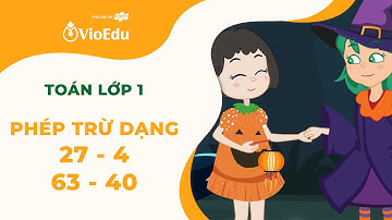 Toán Lớp 1 | Phép Trừ Dạng 27 - 4 Và 63 - 40 Dễ Hiểu Dễ Nhớ | VioEdu TV