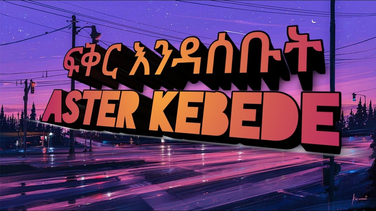 Aster Kebede Fiker Endasbut(ፍቅር እንዳሰቡት)_Lyrics - YouTube
