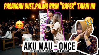 AKU MAU - ONCE (LIRIK) LIVE AKUSTIK BY NABILA FT TRI SUAKA