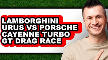 Lamborghini Urus vs Porsche Cayenne Turbo GT Drag Race - Which is Better?