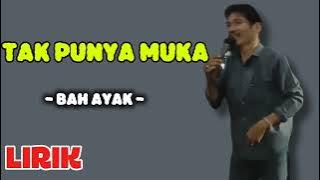 Tak Punya Muka - Bah ayak || LIRIK