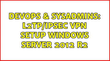 DevOps & SysAdmins: L2TP/IPSec VPN setup Windows Server 2012 R2