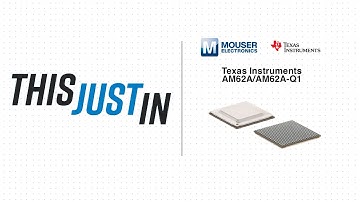 Texas Instruments AM62A/AM62A-Q1 Arm®-Based Processors: This Just In | Mouser Electronics