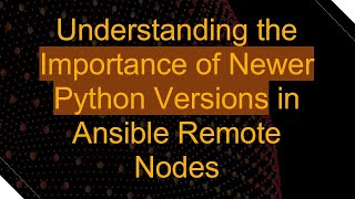 Understanding the Importance of Newer Python Versions in Ansible Remote Nodes