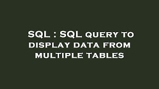 SQL : SQL query to display data from multiple tables