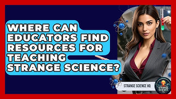 Where Can Educators Find Resources for Teaching Strange Science? - Strange Science HQ