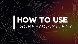 HOW TO USE SCREENCASTIFY: A BEGINNERS GUIDE