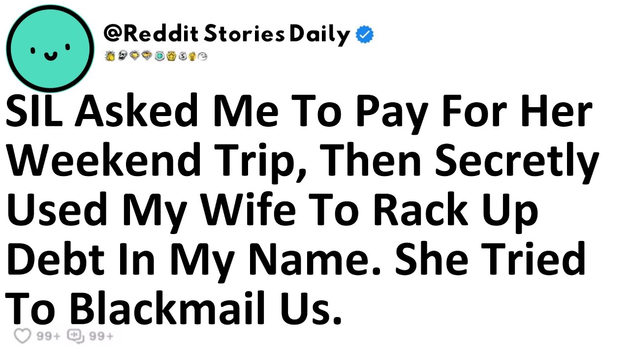My SIL Used My Wife To Rack Up Debt In My Name, Then Tried To Blackmail Us.