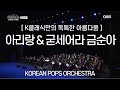 [K클래식만의 독특한 아름다움] 아리랑 & 굳세어라 금순아 KOREAN POPS ORCHESTRA(코리안팝스오케스트라)