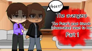 The avengers☆ The Peter's past friends (classmates) react to him 1/? ♡