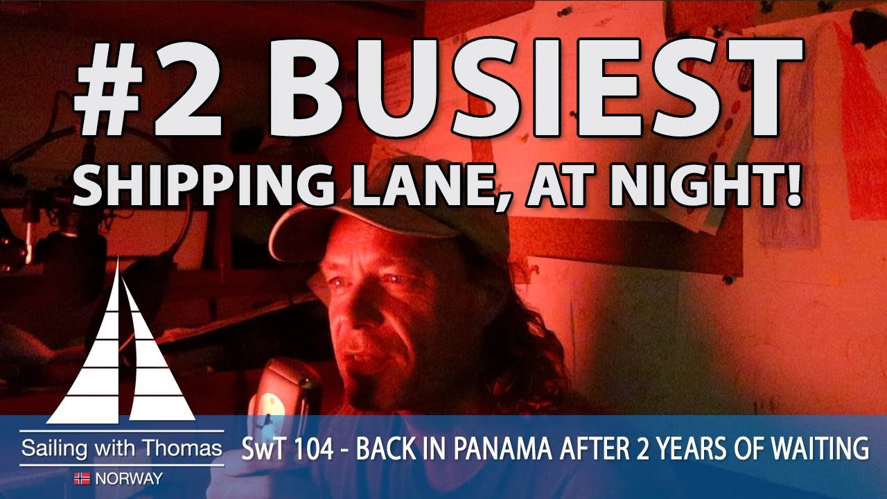 THE  WORLDS BUSIEST SHIPPING LANE, AT NIGHT! – SwT 104 – BACK IN PANAMA AFTER 2 YEARS OF WAITING