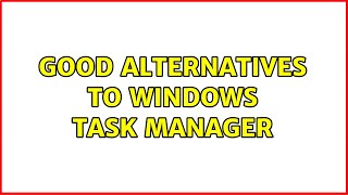 Good Alternatives to Windows Task Manager (4 Solutions!!)