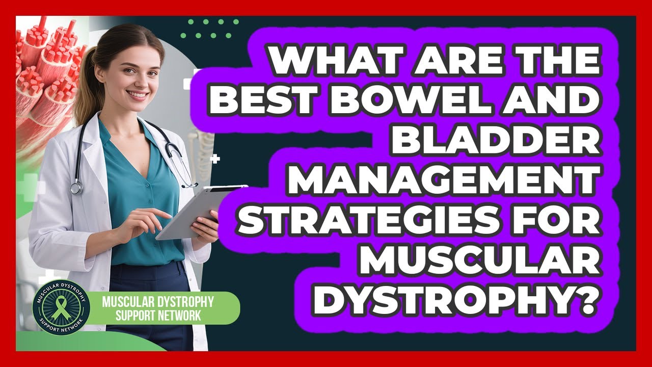 What Are The Best Bowel And Bladder Management Strategies For Muscular Dystrophy?