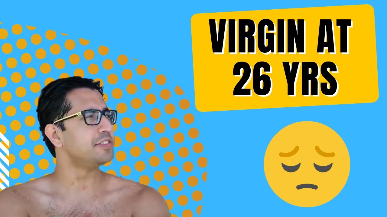 Why Am I Still A Virgin At 26 Yrs Youtube