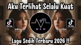 AKU TERLIHAT SELALU KUAT - DJ TIKTOK TERBARU | LAGU SEDIH 2026