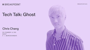 Breakpoint 2025: Tech Talk: Ghost (Chris Chang)