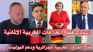 أسباب قطع العلاقات المغربية الالمانية +الجزائر تؤكد فتح الحدود مع المغرب  وعلاقته مع دعم البوليسارو