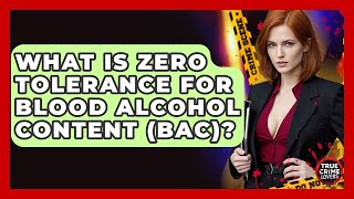 What Is Zero Tolerance For Blood Alcohol Content (BAC)? - True Crime Lovers