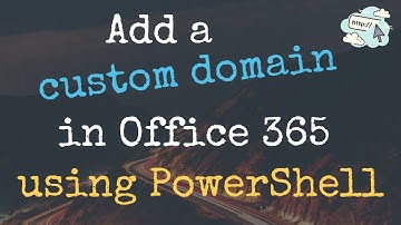 Add a Custom Domain to Office 365 using PowerShell