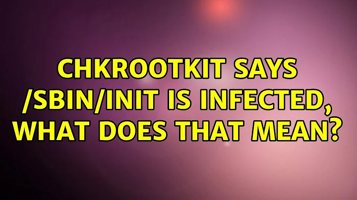 Ubuntu: chkrootkit says /sbin/init is infected, what does that mean? (2 Solutions!!)