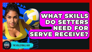 What Skills Do Setters Need For Serve Receive? - The Volleyball Hub