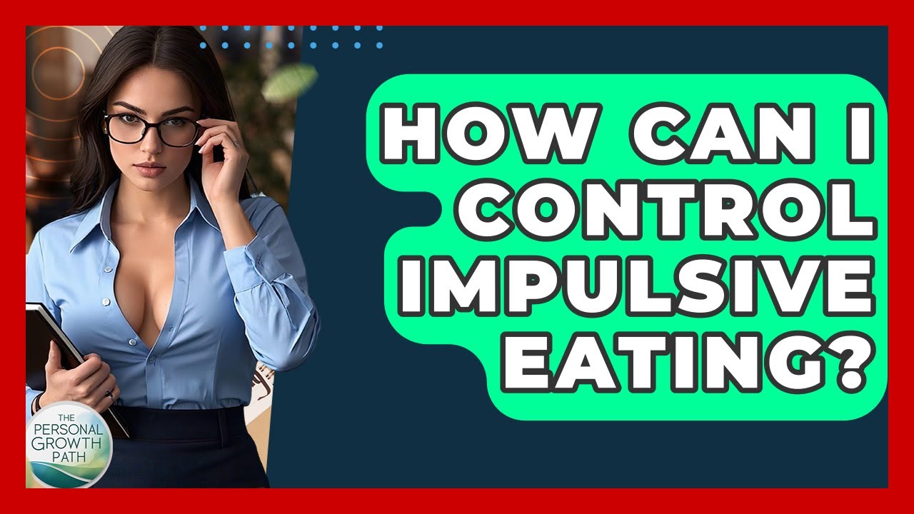 How Can I Control Impulsive Eating? - The Personal Growth Path