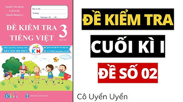 ĐỀ SỐ 2 - Đề kiểm tra cuối học kì 1 | Tiếng Việt lớp 3 | Kết nối | Cô Uyển Uyển