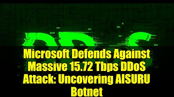 Microsoft Defends Against Massive 15.72 Tbps DDoS Attack: Uncovering AISURU Botnet