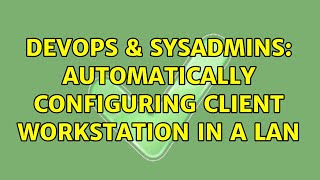 DevOps & SysAdmins: Automatically Configuring client workstation in a Lan (2 Solutions!!)
