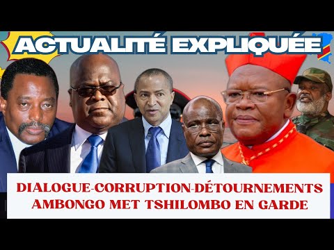 ACTU EXPLIQUÉE24 11 DIALOGUE CORRUPTION DÉTOURNEMENTS AMBONGO ATTAQUE ET MET TSHILOMBO EN GARDE