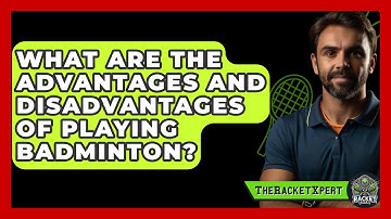 What Are The Advantages And Disadvantages Of Playing Badminton? - The Racket Xpert
