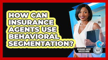 How Can Insurance Agents Use Behavioral Segmentation? - Insurance Agent Success Guide