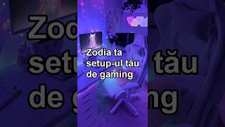 Zodia ta setup-ul tău de gaming...Part.1
