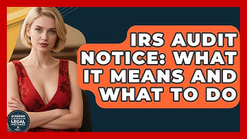 IRS Audit Notice: What It Means And What To Do - Avoiding Common Legal Mistakes