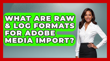 What Are Raw & Log Formats For Adobe Media Import? - Design Tool Unlocked