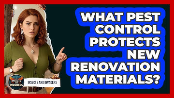 What Pest Control Protects New Renovation Materials? - Insects and Invaders