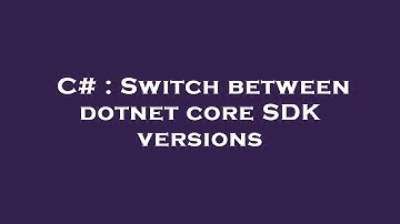 C# : Switch between dotnet core SDK versions