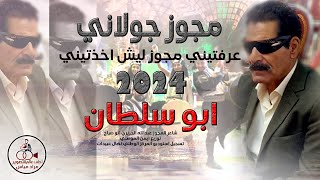 جديد ابو سلطان 2024 #مجوز_جولاني عرفتيني مجوز ليش اخذتيني || احمد ابداح ابوسلطان