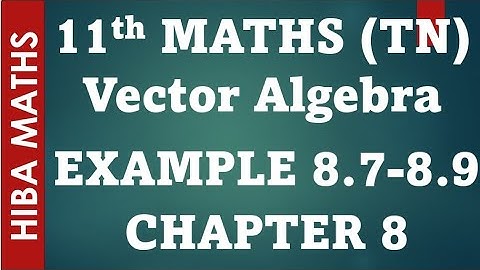 11th maths chapter 8 vector algebra example 8.7-8.9 tn syllabus