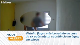 Vizinha flagra músico saindo da casa da ex após injetar substância na água, em Ipioca