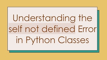 Understanding the self not defined Error in Python Classes
