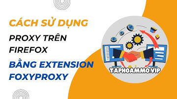 Hướng dẫn sử dụng proxy trên firefox bằng extension foxyproxy | TAPHOAMMO.VIP