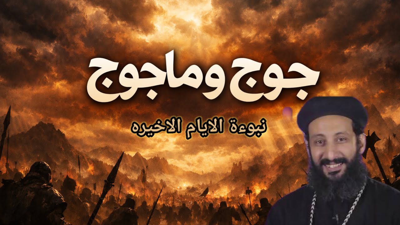جوج وماجوج ونبوءة الايام الاخيره لابونا لوقا ماهر 