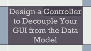 Design a Controller to Decouple Your GUI from the Data Model