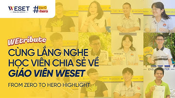 #WEtribute: Những "cái nhất" mà học viên dành cho sự tận tâm của Giáo Viên WESET | Tổng hợp