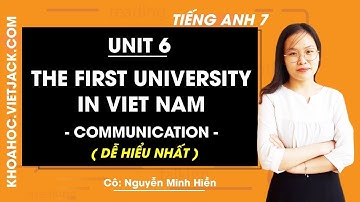 Tiếng Anh 7 - Unit 6 The first university in Viet Nam - Communication - Cô Minh Hiền (DỄ HIỂU NHẤT)